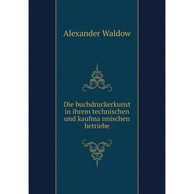 Книга Die buchdruckerkunst in ihrem technischen und kaufmännischen betriebe. Alexander Waldow
Книга Die buchdruckerkunst in ihrem technischen und kaufmännischen betriebe. Alexander Waldow