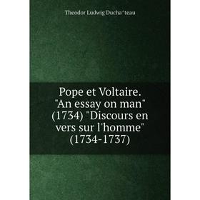 Книга Pope et Voltaire. An essay on man (1734) Discours en vers sur l'homme (1734-1737). Theodor Ludwig Duchâteau
Книга Pope et Voltaire. An essay on man (1734) Discours en vers sur l'homme (1734-1737). Theodor Ludwig Duchâteau