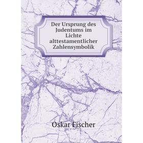 Книга Der Ursprung des Judentums im Lichte alttestamentlicher Zahlensymbolik. Oskar Fischer
Книга Der Ursprung des Judentums im Lichte alttestamentlicher Zahlensymbolik. Oskar Fischer
