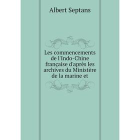 Книга Les commencements de l'Indo-Chine française d'après les archives du Ministère de la marine et
Книга Les commencements de l'Indo-Chine française d'après les archives du Ministère de la marine et