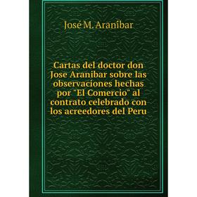 Книга Cartas del doctor don Jose Aranibar sobre las observaciones hechas por El Comercio al contrato celebrado con los acreedores del Peru
Книга Cartas del doctor don Jose Aranibar sobre las observaciones hechas por El Comercio al contrato celebrado con los acreedores del Peru