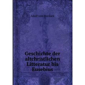 Книга Geschichte der altchristlichen Litteratur bis Eusebius. Adolf von Harnack
Книга Geschichte der altchristlichen Litteratur bis Eusebius. Adolf von Harnack