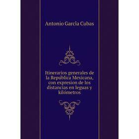 Книга Itinerarios generales de la República Mexicana, con expresion de los distancias en leguas y kilómetros. Antonio García Cubas
Книга Itinerarios generales de la República Mexicana, con expresion de los distancias en leguas y kilómetros. Antonio García Cubas