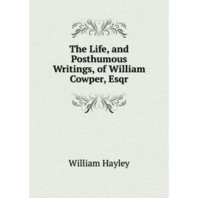 Книга The Life, and Posthumous Writings, of William Cowper, Esqr. Hayley William
Книга The Life, and Posthumous Writings, of William Cowper, Esqr. Hayley William