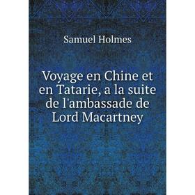 Книга Voyage en Chine et en Tatarie, a la suite de l'ambassade de Lord Macartney. Samuel Holmes
Книга Voyage en Chine et en Tatarie, a la suite de l'ambassade de Lord Macartney. Samuel Holmes