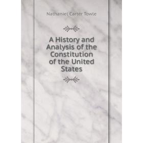 Книга A History and Analysis of the Constitution of the United States. Nathaniel Carter Towle
Книга A History and Analysis of the Constitution of the United States. Nathaniel Carter Towle
