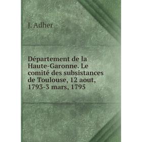 Книга Département de la Haute-Garonne. Le comité des subsistances de Toulouse, 12 aout, 1793-3 mars, 1795. J. Adher
Книга Département de la Haute-Garonne. Le comité des subsistances de Toulouse, 12 aout, 1793-3 mars, 1795. J. Adher
