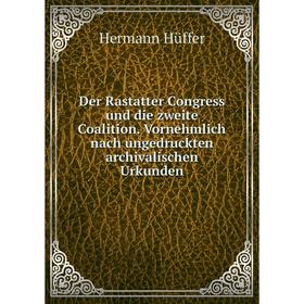 Книга Der Rastatter Congress und die zweite Coalition. Vornehmlich nach ungedruckten archivalischen Urkunden. Hermann Hüffer
Книга Der Rastatter Congress und die zweite Coalition. Vornehmlich nach ungedruckten archivalischen Urkunden. Hermann Hüffer