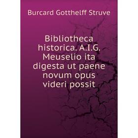 Книга Bibliotheca historica. A. I. G. Meuselio ita digesta ut paene novum opus videri possit. Burcard Gotthelff Struve
Книга Bibliotheca historica. A. I. G. Meuselio ita digesta ut paene novum opus videri possit. Burcard Gotthelff Struve