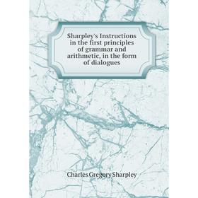 Книга Sharpley's Instructions in the first principles of grammar and arithmetic, in the form of dialogues. Charles Gregory Sharpley
Книга Sharpley's Instructions in the first principles of grammar and arithmetic, in the form of dialogues. Charles Gregory Sharpley