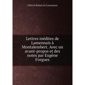 Книга Lettres inédites de Lamennais à Montalembert Avec un avant-propos et des notes par Eugène Forgues
Книга Lettres inédites de Lamennais à Montalembert Avec un avant-propos et des notes par Eugène Forgues