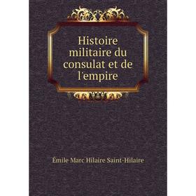Книга Histoire militaire du consulat et de l'empire. Émile Marc Hilaire Saint-Hilaire
Книга Histoire militaire du consulat et de l'empire. Émile Marc Hilaire Saint-Hilaire