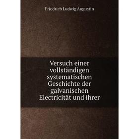 Книга Versuch einer vollständigen systematischen Geschichte der galvanischen Electricität und ihrer. Friedrich Ludwig Augustin
Книга Versuch einer vollständigen systematischen Geschichte der galvanischen Electricität und ihrer. Friedrich Ludwig Augustin