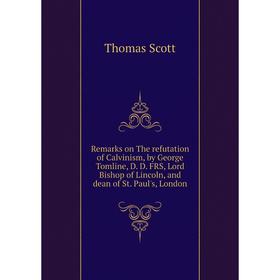 Книга Remarks on The refutation of Calvinism, by George Tomline, D. D. FRS, Lord Bishop of Lincoln, and dean of St. Paul's, London. Thomas Scott
Книга Remarks on The refutation of Calvinism, by George Tomline, D. D. FRS, Lord Bishop of Lincoln, and dean of St. Paul's, London. Thomas Scott