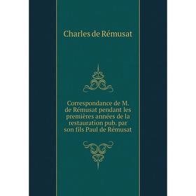 Книга Correspondance de M. de Rémusat pendant les premières années de la restauration pub. par son fils Paul de Rémusat. Charles de Rémusat
Книга Correspondance de M. de Rémusat pendant les premières années de la restauration pub. par son fils Paul de Rémusat. Charles de Rémusat