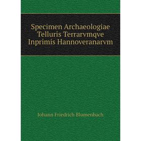 Книга Specimen Archaeologiae Telluris Terrarvmqve Inprimis Hannoveranarvm. Johann Friedrich Blumenbach
Книга Specimen Archaeologiae Telluris Terrarvmqve Inprimis Hannoveranarvm. Johann Friedrich Blumenbach