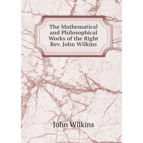 Книга The Mathematical and Philosophical Works of the Right Rev. John Wilkins. John Wilkins
Книга The Mathematical and Philosophical Works of the Right Rev. John Wilkins. John Wilkins