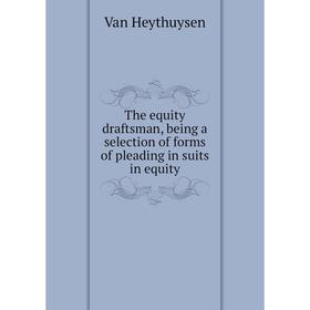 Книга The equity draftsman, being a selection of forms of pleading in suits in equity. Van Heythuysen
Книга The equity draftsman, being a selection of forms of pleading in suits in equity. Van Heythuysen