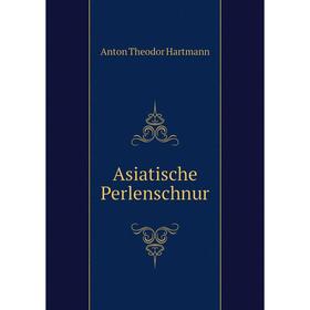 Книга Asiatische Perlenschnur. Anton Theodor Hartmann
Книга Asiatische Perlenschnur. Anton Theodor Hartmann
