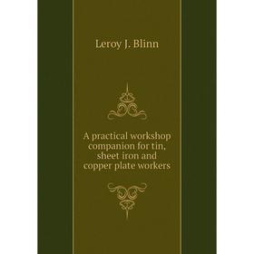 Книга A practical workshop companion for tin, sheet iron and copper plate workers. Leroy J. Blinn
Книга A practical workshop companion for tin, sheet iron and copper plate workers. Leroy J. Blinn