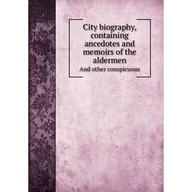 Книга City biography, containing ancedotes and memoirs of the aldermenAnd other conspicuous
Книга City biography, containing ancedotes and memoirs of the aldermenAnd other conspicuous