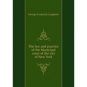 Книга The law and practice of the Municipal court of the city of New York. George Frederick Langbein
Книга The law and practice of the Municipal court of the city of New York. George Frederick Langbein