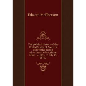 Книга The political history of the United States of America during the period of reconstruction, (from April 15, 1865, to July 15, 1870,). Edward McPh 
Книга The political history of the United States of America during the period of reconstruction, (from April 15, 1865, to July 15, 1870,). Edward McPh