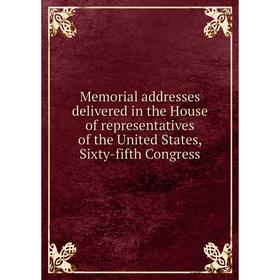 Книга Memoria l addresses delivered in the House of representatives of the United States, Sixty-fifth Congress
Книга Memoria l addresses delivered in the House of representatives of the United States, Sixty-fifth Congress