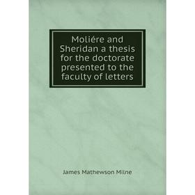 Книга Moliére and Sheridan a thesis for the doctorate presented to the faculty of letters
Книга Moliére and Sheridan a thesis for the doctorate presented to the faculty of letters