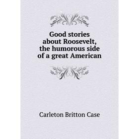 Книга Good stories about Roosevelt, the humorous side of a great American. Carleton Britton Case
Книга Good stories about Roosevelt, the humorous side of a great American. Carleton Britton Case