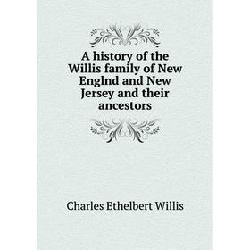 Книга A history of the Willis family of New Englnd and New Jersey and their ancestors. Charles Ethelbert Willis
Книга A history of the Willis family of New Englnd and New Jersey and their ancestors. Charles Ethelbert Willis
