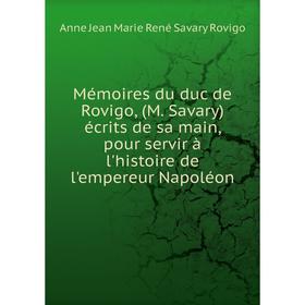 Книга Mémoires du duc de Rovigo, (M Savary) écrits de sa main, pour servir à l'histoire de l'empereur Napoléon
Книга Mémoires du duc de Rovigo, (M Savary) écrits de sa main, pour servir à l'histoire de l'empereur Napoléon