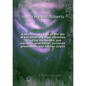 Книга A selection of cases on the law of extraordinary legal remedies, including mandamus, quo warranto, prohibition, certiorari, procedendo and habea
Книга A selection of cases on the law of extraordinary legal remedies, including mandamus, quo warranto, prohibition, certiorari, procedendo and habea