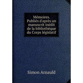 Книга Mémoires Publiés d'après un manuscrit inédit de la bibliothèque du Corps législatif
Книга Mémoires Publiés d'après un manuscrit inédit de la bibliothèque du Corps législatif