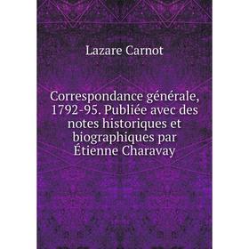 Книга Correspondance générale, 1792-95. Publiée avec des notes historiques et biographiques par Étienne Charavay. Lazare Carnot
Книга Correspondance générale, 1792-95. Publiée avec des notes historiques et biographiques par Étienne Charavay. Lazare Carnot