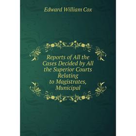 Книга Reports of All the Cases Decided by All the Superior Courts Relating to Magistrates, Municipal. Edward William Cox
Книга Reports of All the Cases Decided by All the Superior Courts Relating to Magistrates, Municipal. Edward William Cox