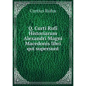 Книга Q. Curti Rufi Historiarum Alexandri Magni Macedonis libri qui supersunt. Curtius Rufus
Книга Q. Curti Rufi Historiarum Alexandri Magni Macedonis libri qui supersunt. Curtius Rufus