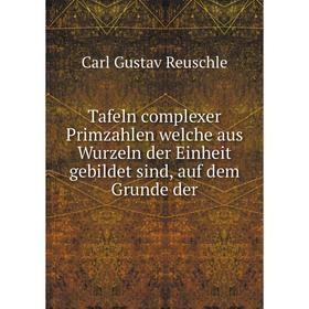 Книга Tafeln complexer Primzahlen welche aus Wurzeln der Einheit gebildet sind, auf dem Grunde der. Carl Gustav Reuschle
Книга Tafeln complexer Primzahlen welche aus Wurzeln der Einheit gebildet sind, auf dem Grunde der. Carl Gustav Reuschle