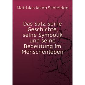 Книга Das Salz, seine Geschichte, seine Symbolik und seine Bedeutung im Menschenleben. Matthias Jakob Schleiden
Книга Das Salz, seine Geschichte, seine Symbolik und seine Bedeutung im Menschenleben. Matthias Jakob Schleiden