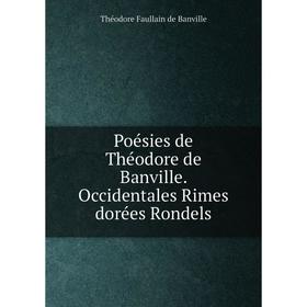 Книга Poésies de Théodore de Banville. Occidentales Rimes dorées Rondels. Théodore Faullain de Banville
Книга Poésies de Théodore de Banville. Occidentales Rimes dorées Rondels. Théodore Faullain de Banville