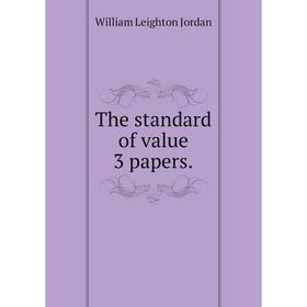 Книга The standard of value 3 papers. William Leighton Jordan
Книга The standard of value 3 papers. William Leighton Jordan