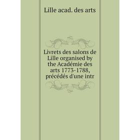 Книга Livrets des salons de Lille organised by the Académie des arts 1773-1788, précédés d'une intr
Книга Livrets des salons de Lille organised by the Académie des arts 1773-1788, précédés d'une intr