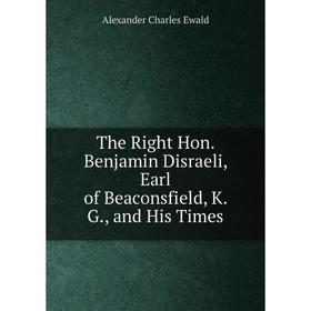 Книга The Right Hon. Benjamin Disraeli, Earl of Beaconsfield, K. G., and His Times. Ewald Alexander Charles
Книга The Right Hon. Benjamin Disraeli, Earl of Beaconsfield, K. G., and His Times. Ewald Alexander Charles