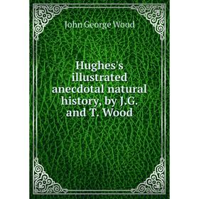 Книга Hughes's illustrated anecdotal natural history, by J. G. and T. Wood. J. G. Wood
Книга Hughes's illustrated anecdotal natural history, by J. G. and T. Wood. J. G. Wood