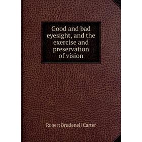 Книга Good and bad eyesight, and the exercise and preservation of vision. Robert Brudenell Carter
Книга Good and bad eyesight, and the exercise and preservation of vision. Robert Brudenell Carter