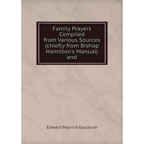Книга Family Prayers Compiled from Various Sources (chiefly from Bishop Hamilton's Manual) and. Goulburn Edward Meyrick
Книга Family Prayers Compiled from Various Sources (chiefly from Bishop Hamilton's Manual) and. Goulburn Edward Meyrick
