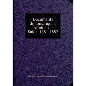 Книга Documents diplomatiques. Affaires de Saïda, 1881-1882. Ministère des affaires étrangères
Книга Documents diplomatiques. Affaires de Saïda, 1881-1882. Ministère des affaires étrangères