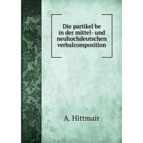 Книга Die partikel be in der mittel-und neuhochdeutschen verbalcomposition. A. Hittmair
Книга Die partikel be in der mittel-und neuhochdeutschen verbalcomposition. A. Hittmair