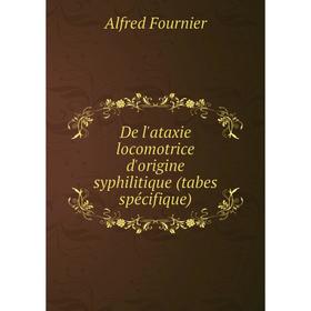 Книга De l'ataxie locomotrice d'origine syphilitique (tabes spécifique). Alfred Fournier
Книга De l'ataxie locomotrice d'origine syphilitique (tabes spécifique). Alfred Fournier
