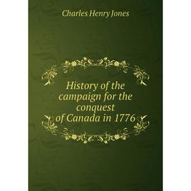 Книга History of the campaign for the conquest of Canada in 1776. Charles Henry Jones
Книга History of the campaign for the conquest of Canada in 1776. Charles Henry Jones